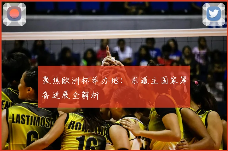 聚焦欧洲杯举办地：东道主国家筹备进展全解析